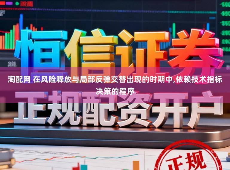 淘配网 在风险释放与局部反弹交替出现的时期中,依赖技术指标决策的程序