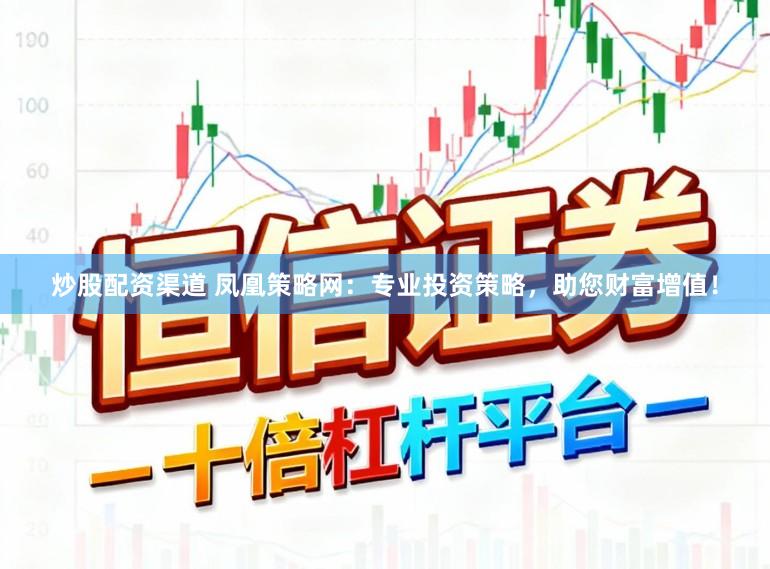 炒股配资渠道 凤凰策略网：专业投资策略，助您财富增值！