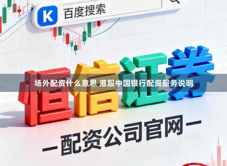 场外配资什么意思 港股中国银行配资服务说明
