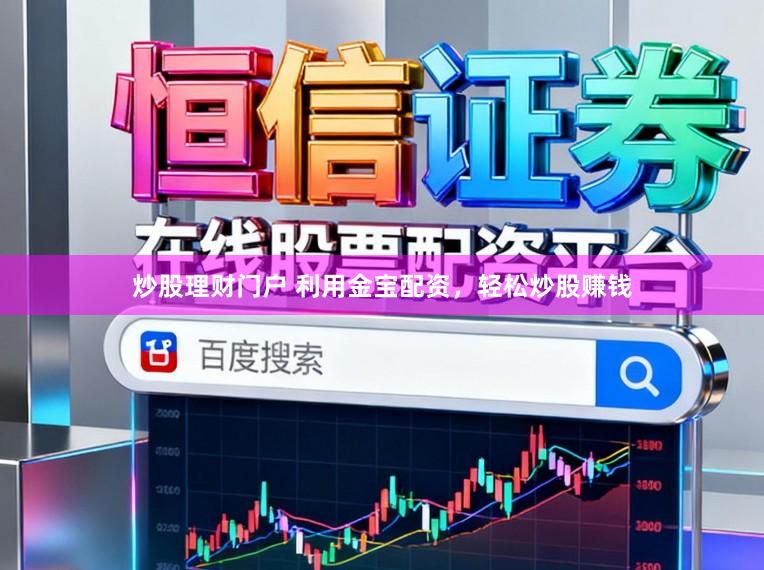 炒股理财门户 利用金宝配资，轻松炒股赚钱